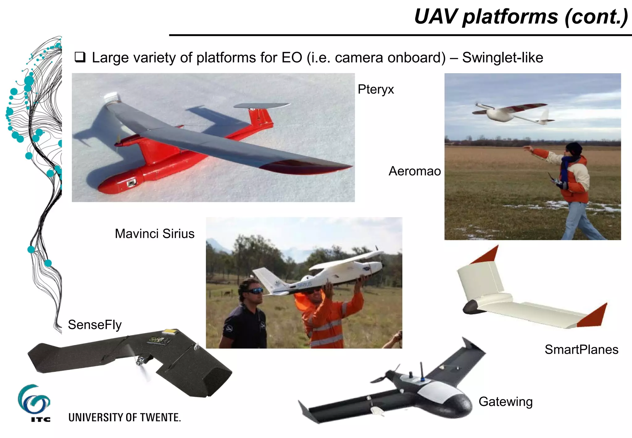  Large variety of platforms for EO (i.e. camera onboard) – Swinglet-like
Aeromao
Pteryx
Gatewing
SenseFly
UAV platforms (cont.)
SmartPlanes
Mavinci Sirius
 