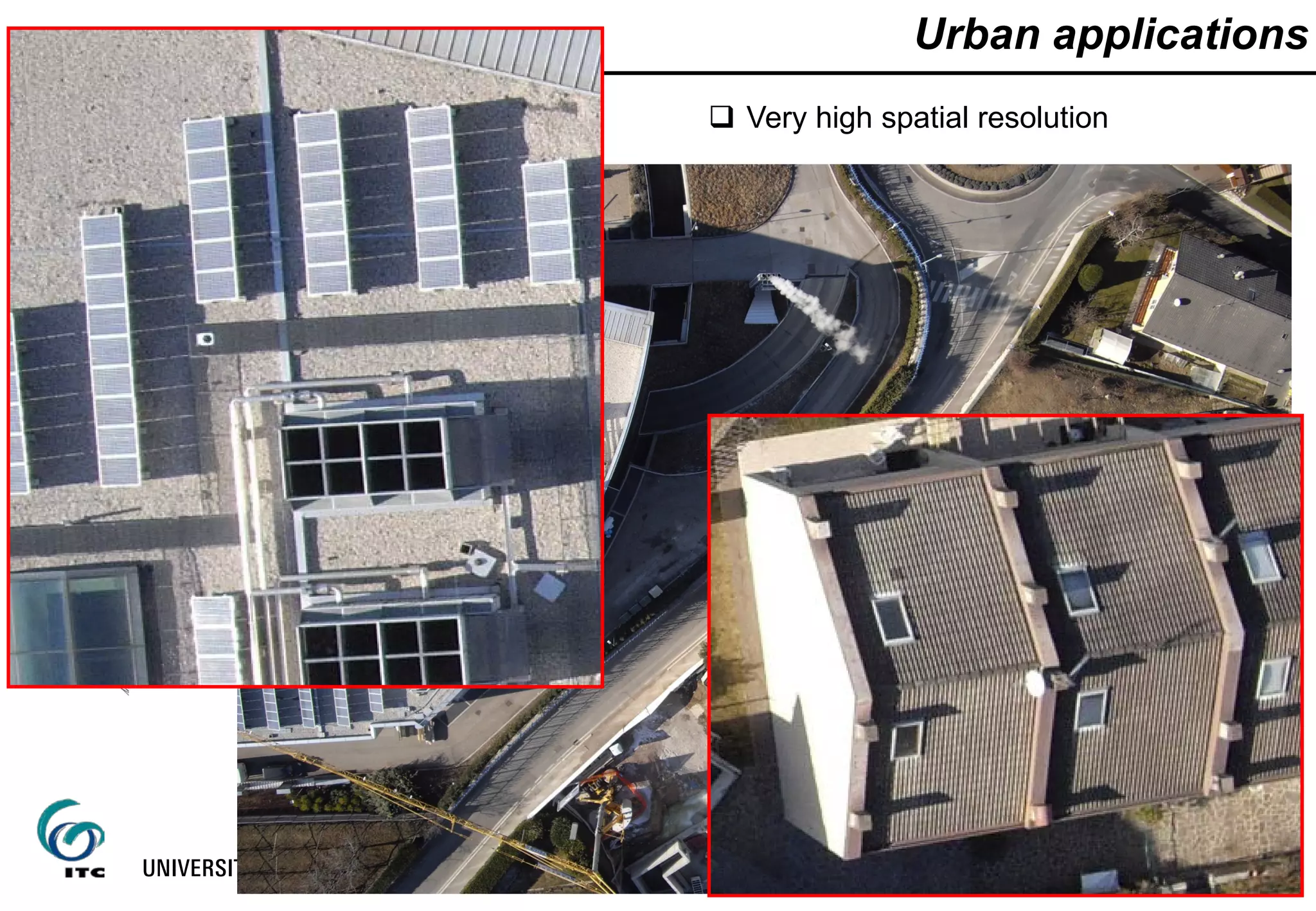 Urban applications
 Very high spatial resolution
 