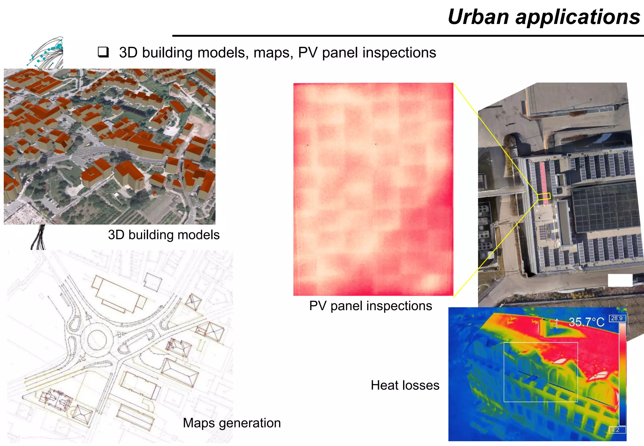  3D building models, maps, PV panel inspections
Urban applications
PV panel inspections
3D building models
Maps generation
Heat losses
 