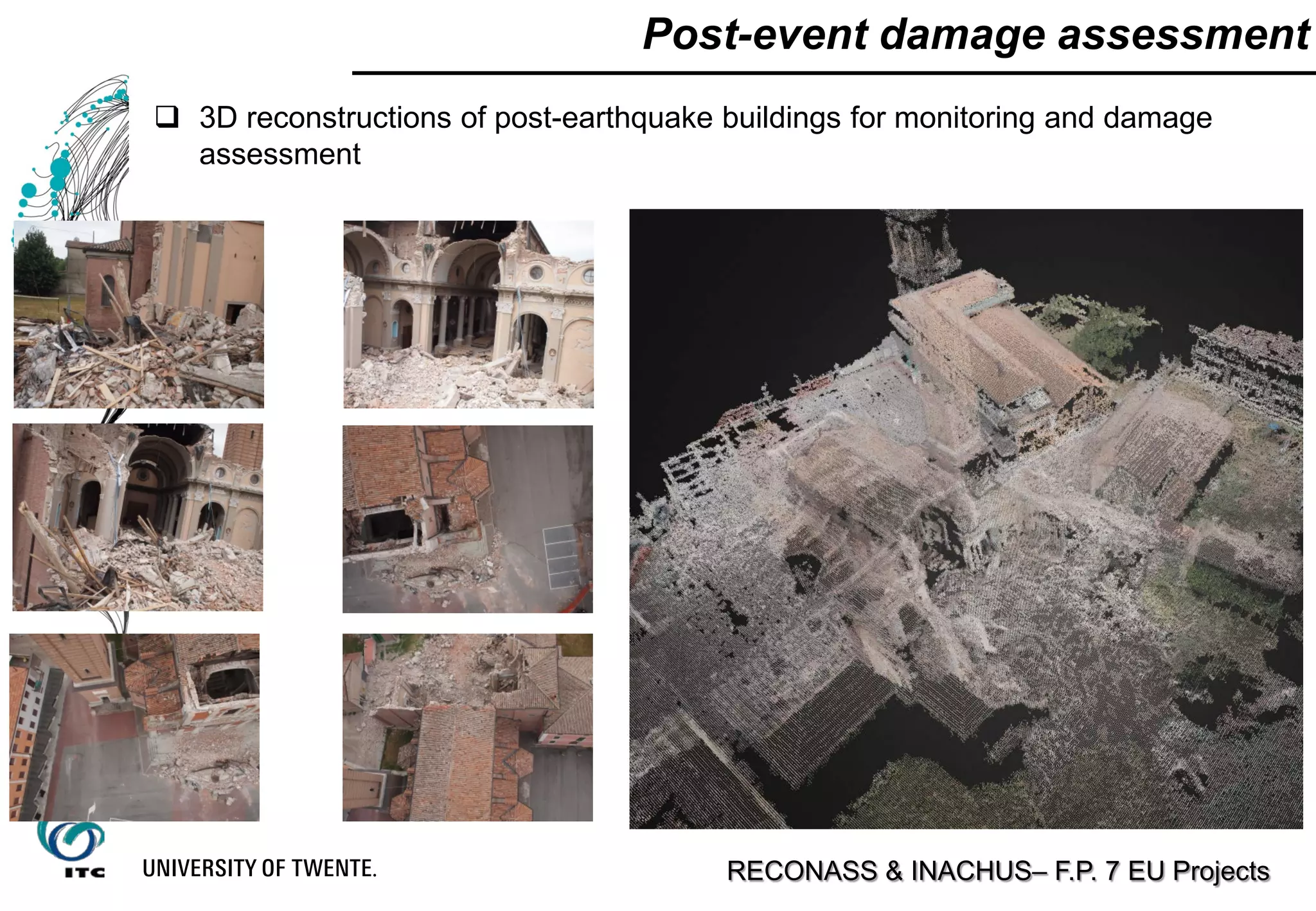  3D reconstructions of post-earthquake buildings for monitoring and damage
assessment
Post-event damage assessment
RECONASS & INACHUS– F.P. 7 EU Projects
 