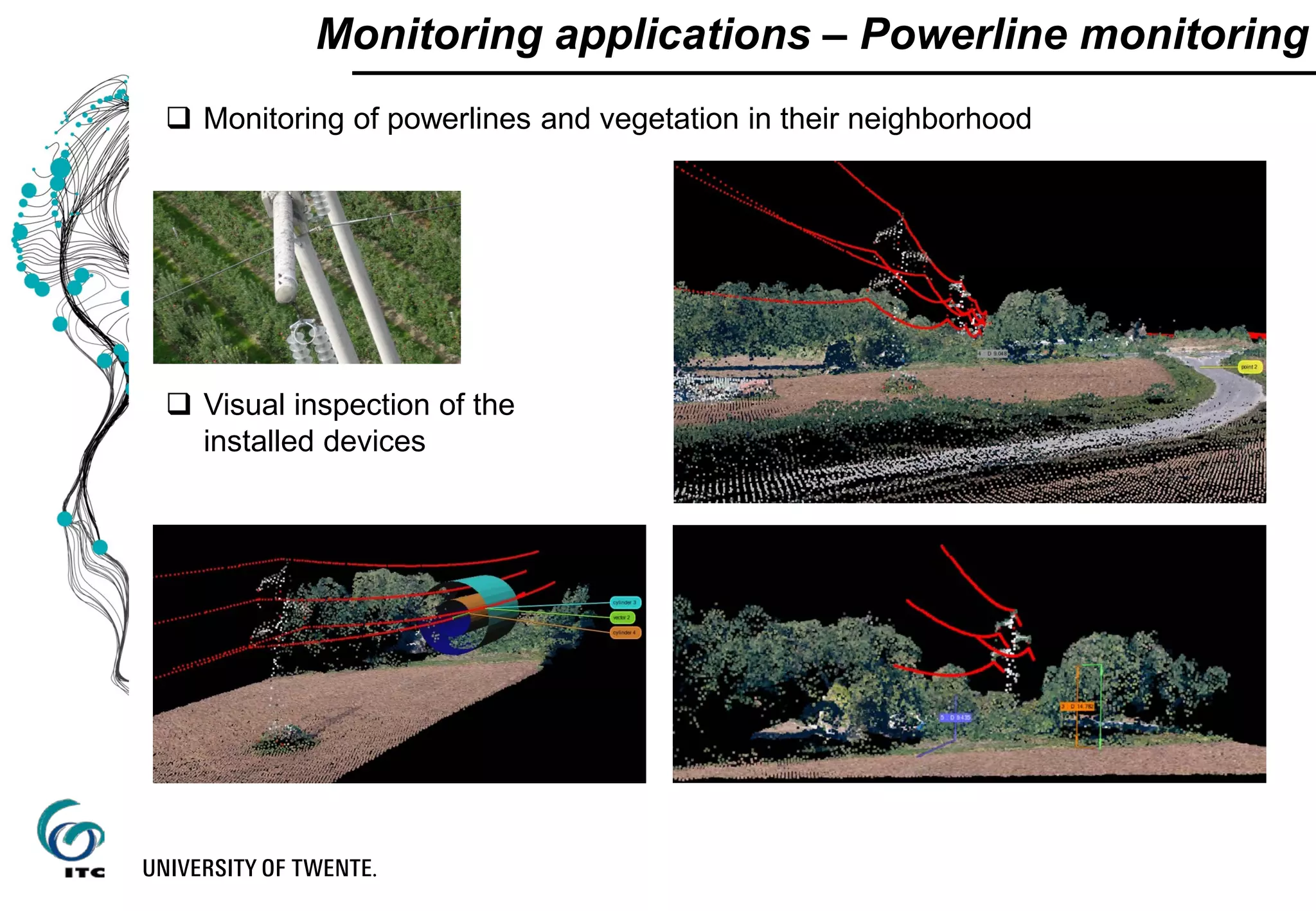 Monitoring applications – Powerline monitoring
 Monitoring of powerlines and vegetation in their neighborhood
 Visual inspection of the
installed devices
 