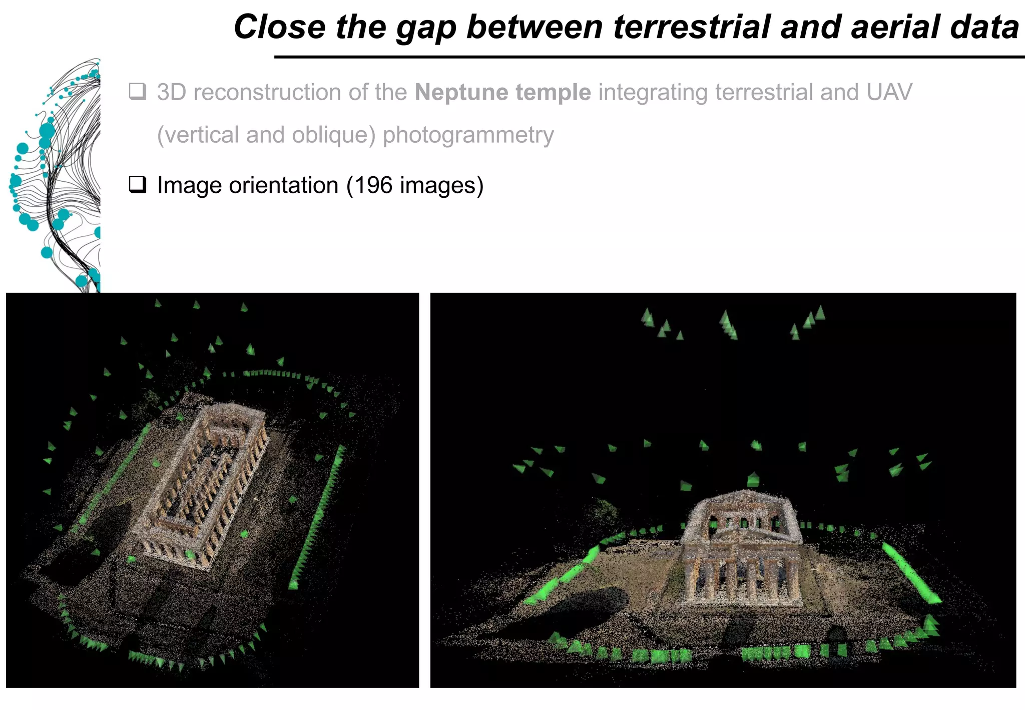  3D reconstruction of the Neptune temple integrating terrestrial and UAV
(vertical and oblique) photogrammetry
 Image orientation (196 images)
Close the gap between terrestrial and aerial data
 