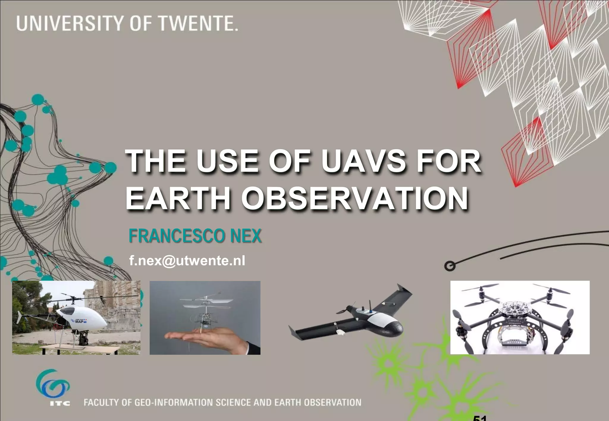 THE USE OF UAVS FOR
EARTH OBSERVATION
FRANCESCO NEX
f.nex@utwente.nl
 