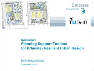30 October 2015
Symposium
Planning Support Toolbox
for (Climate) Resilient Urban Design
Delft Software Days
 