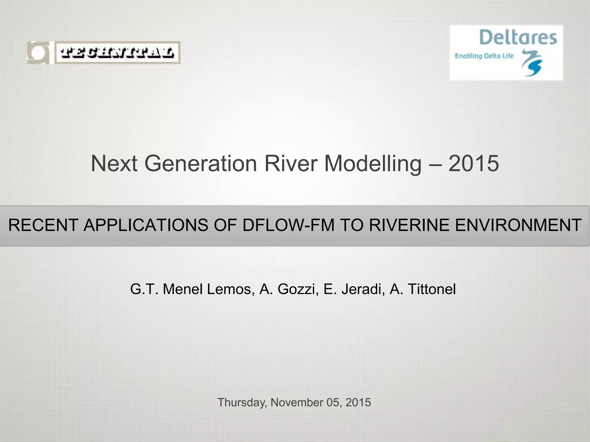Thursday, November 05, 2015
RECENT APPLICATIONS OF DFLOW-FM TO RIVERINE ENVIRONMENT
G.T. Menel Lemos, A. Gozzi, E. Jeradi, A. Tittonel
Next Generation River Modelling – 2015
 