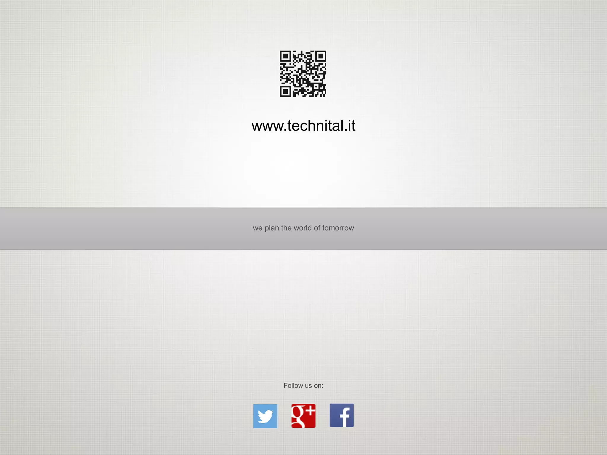 we plan the world of tomorrow
Follow us on:
www.technital.it
 