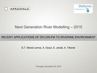 Thursday, November 05, 2015
RECENT APPLICATIONS OF DFLOW-FM TO RIVERINE ENVIRONMENT
G.T. Menel Lemos, A. Gozzi, E. Jeradi, A. Tittonel
Next Generation River Modelling – 2015
 