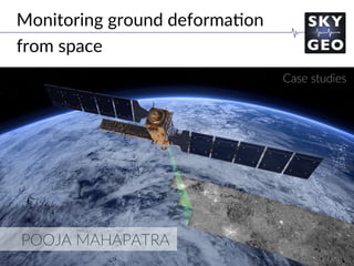 POOJA MAHAPATRA
Monitoring ground deforma/on
from space
Case studies
 