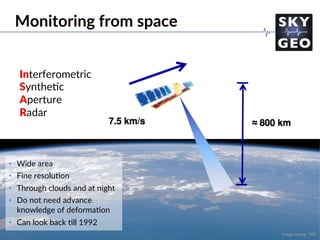 Monitoring from space
Interferometric
Synthe/c
Aperture
Radar
•  Wide area
•  Fine resolu/on
•  Through clouds and at night
•  Do not need advance
knowledge of deforma/on
•  Can look back /ll 1992
Image source: TRE
 