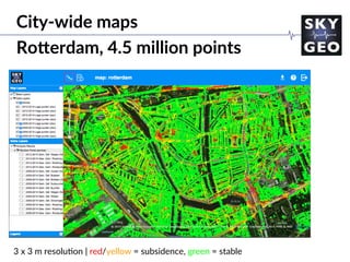 3 x 3 m resolu/on | red/yellow = subsidence, green = stable
City-wide maps
RoWerdam, 4.5 million points
 