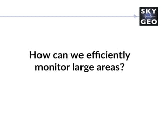 How can we eﬃciently
monitor large areas?
 