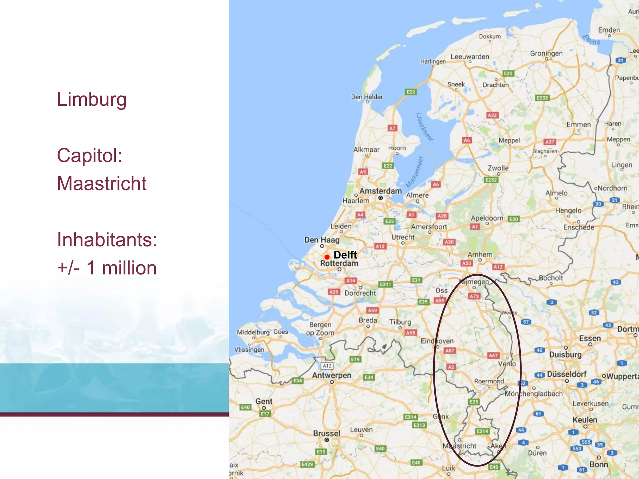 Limburg
Capitol:
Maastricht
Inhabitants:
+/- 1 million
Delft