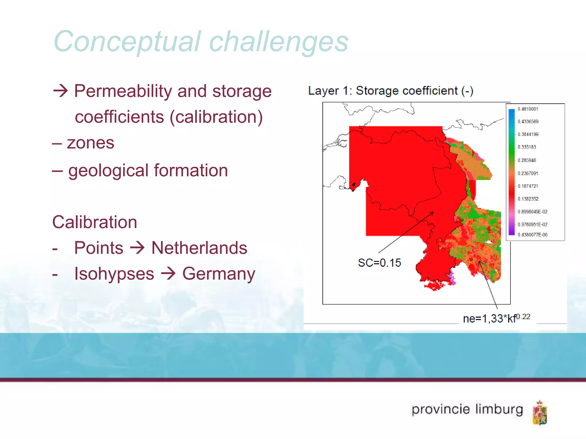 Conceptual challenges
Permeability and storage
coefficients (calibration)
– zones
– geological formation
Calibration
- Points Netherlands
- Isohypses Germany
