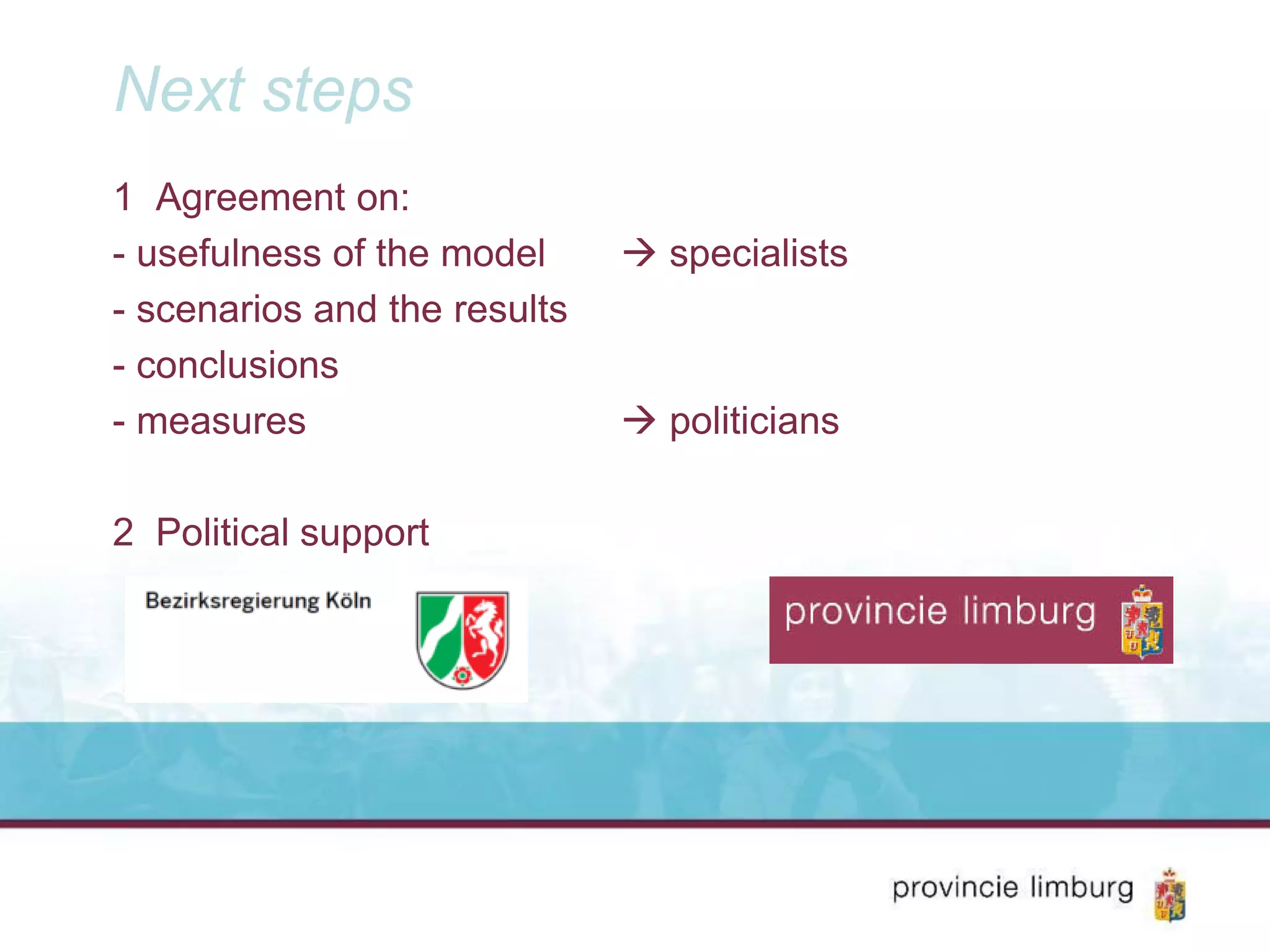 Next steps
1 Agreement on:
- usefulness of the model specialists
- scenarios and the results
- conclusions
- measures politicians
2 Political support