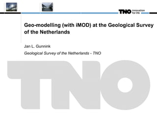 Geo-modelling (with iMOD) at the Geological Survey
of the Netherlands
Jan L. Gunnink
Geological Survey of the Netherlands - TNO
 