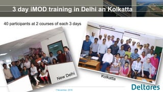 7 November, 2016
3 day iMOD training in Delhi an Kolkatta
40 participants at 2 courses of each 3 days
 