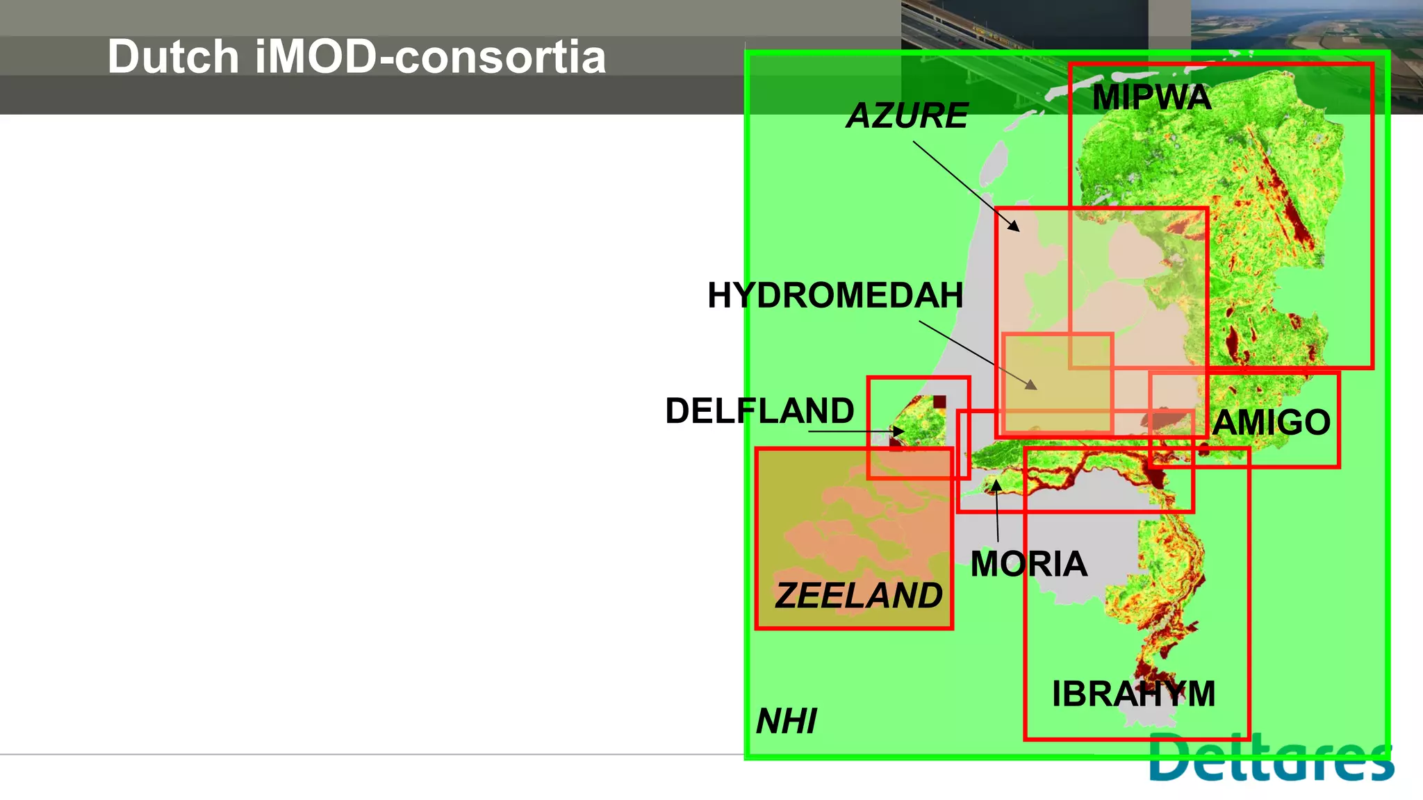 Dutch iMOD-consortia
NHI
MIPWA
IBRAHYM
AMIGO
MORIA
DELFLAND
HYDROMEDAH
ZEELAND
AZURE
 