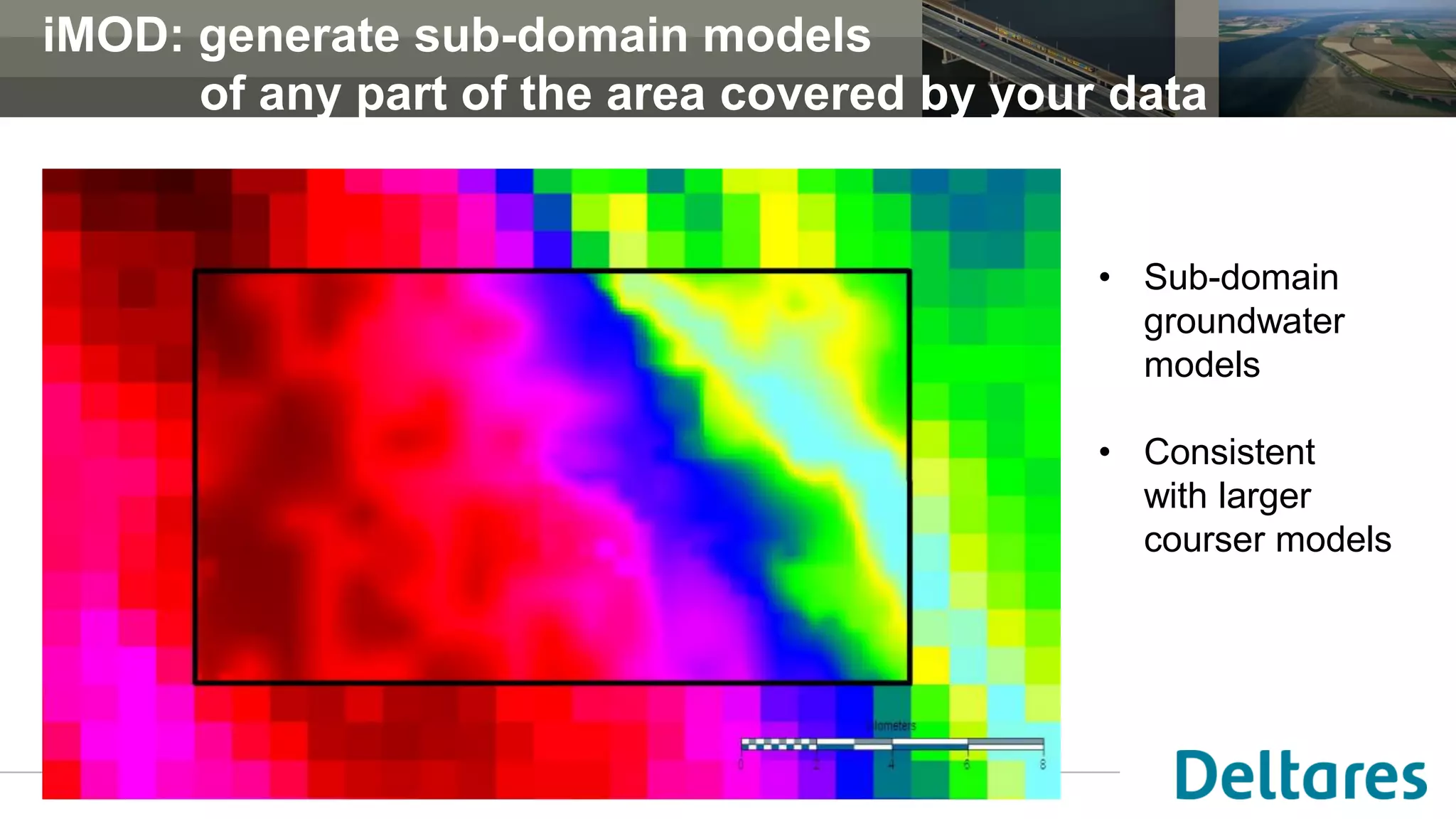 iMOD: generate sub-domain models
of any part of the area covered by your data
• Sub-domain
groundwater
models
• Consistent
with larger
courser models
 