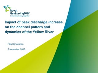 Impact of peak discharge increase
on the channel pattern and
dynamics of the Yellow River
Filip Schuurman
2 November 2016
 