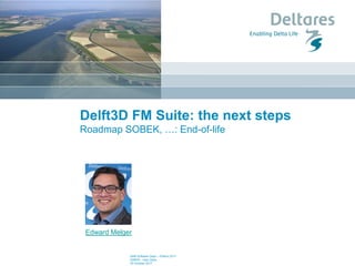 Delft3D FM Suite: the next steps
Roadmap SOBEK, …: End-of-life
Edward Melger
Delft Software Days – Edition 2017
Delft3D - User Days
30 October 2017
 