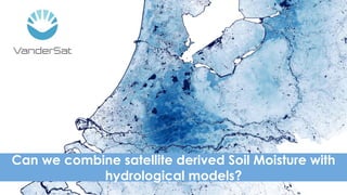 Can we combine satellite derived Soil Moisture with
hydrological models?
 