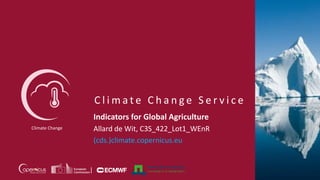C l i m a t e C h a n g e S e r v i c e
Climate Change
Indicators for Global Agriculture
Allard de Wit, C3S_422_Lot1_WEnR
(cds.)climate.copernicus.eu
 