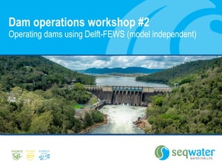 Dam operations workshop #2
Operating dams using Delft-FEWS (model independent)
 