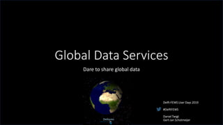 Global Data Services
Dare to share global data
Delft-FEWS User Days 2019
#DelftFEWS
Daniel Twigt
Gert-Jan Schotmeijer
 