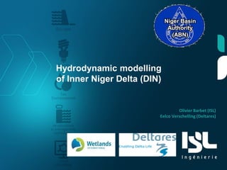 Cliquez et modifiez le titre
Hydrodynamic modelling
of Inner Niger Delta (DIN)
Olivier Barbet (ISL)
Eelco Verschelling (Deltares)
Niger Basin
Authority
(ABN)
 