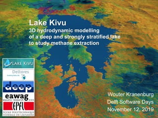 Lake Kivu
3D hydrodynamic modelling
of a deep and strongly stratified lake
to study methane extraction
Wouter Kranenburg
Delft Software Days
November 12, 2019
 