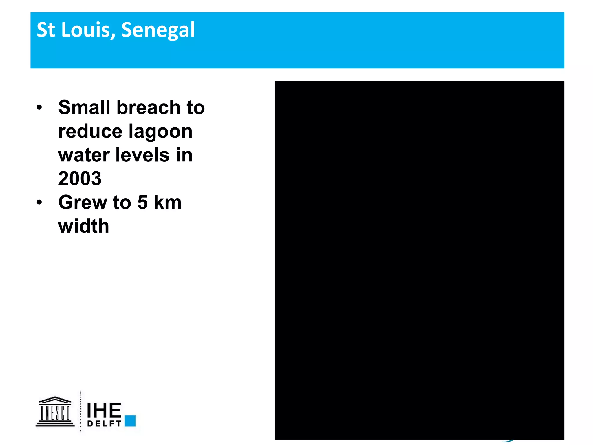26
St Louis, Senegal
• Small breach to
reduce lagoon
water levels in
2003
• Grew to 5 km
width
 