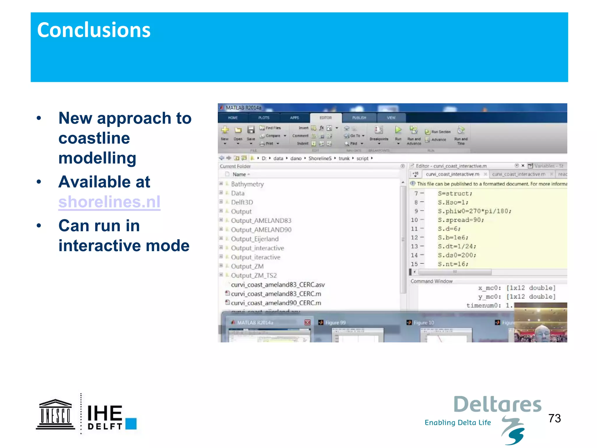 73
• New approach to
coastline
modelling
• Available at
shorelines.nl
• Can run in
interactive mode
Conclusions
 