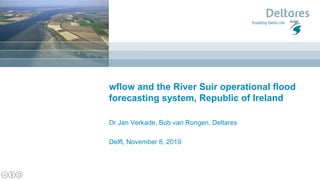wflow and the River Suir operational flood
forecasting system, Republic of Ireland
Dr Jan Verkade, Bob van Rongen, Deltares
Delft, November 8, 2019
 