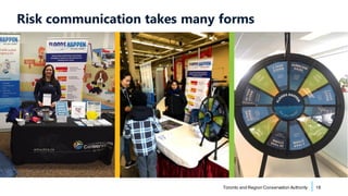 Toronto and Region Conservation Authority 18
Risk communication takes many forms
 