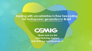 Dealing with uncertainties in flow forecasting
for hydropower generation in Brazil
Alberto Assis dos Reis
Chief Hydrology ...