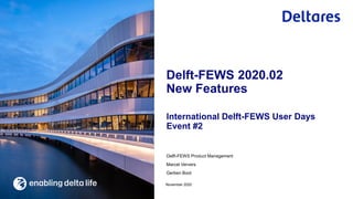 Delft-FEWS Product Management
Marcel Ververs
Gerben Boot
International Delft-FEWS User Days
Event #2
November 2020
Delft-FEWS 2020.02
New Features
 