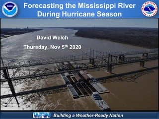 Building a Weather-Ready Nation
Forecasting the Mississippi River
During Hurricane Season
David Welch
Thursday, Nov 5th 2020
 