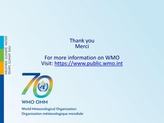 Thank you
Merci
For more information on WMO
Visit: https://www.public.wmo.int
 