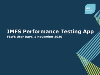 IMFS Performance Testing App
FEWS User Days, 5 November 2020
 