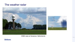 The weather radar
KNMI radar at Herwijnen, Netherlands
 