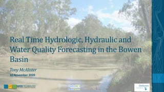 R a i n W a t c h
Real Time Hydrologic, Hydraulic and
Water Quality Forecasting in the Bowen
Basin
10 November 2020
TonyMcAlister
R a i n W a t c h
 