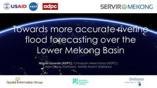 1
Towards more accurate riverine
flood forecasting over the
Lower Mekong Basin
Miguel Laverde (ADPC), Chinaporn Meechaiya (ADPC),
Arjen Haag (Deltares), Martijn Kwant (Deltares)
 