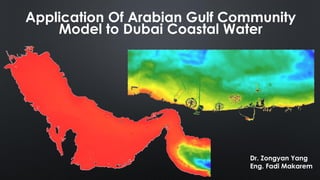 Application Of Arabian Gulf Community
Model to Dubai Coastal Water
Dr. Zongyan Yang
Eng. Fadi Makarem
 