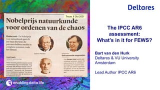 The IPCC AR6
assessment:
What’s in it for FEWS?
Bart van den Hurk
Deltares & VU University
Amsterdam
Lead Author IPCC AR6
Trouw, 6 Oct 2021
 