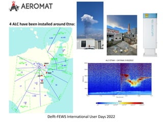 Delft-FEWS International User Days 2022
4 ALC have been installed around Etna:
Stromboli
SAC
EHT
EHT
INGV
 