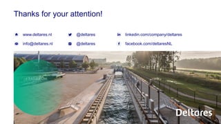 info@deltares.nl
@deltares linkedin.com/company/deltares
www.deltares.nl
@deltares facebook.com/deltaresNL
Thanks for your attention!
 