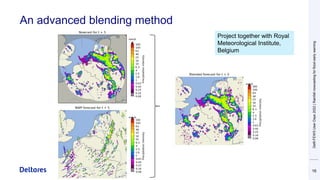 An advanced blending method
16
Project together with Royal
Meteorological Institute,
Belgium
Delft-FEWS
User
Days
2022
|
R...