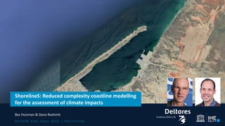 D e l f t 3 D U s e r D a y s 2 0 2 2 | S h o r e l i n e S
ShorelineS: Reduced complexity coastline modelling
for the assessment of climate impacts
Bas Huisman & Dano Roelvink
 