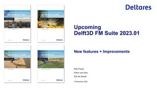 Rob Prevel
Arthur van Dam
Erik de Goede
New features + Improvements
15 November 2022
Upcoming
Delft3D FM Suite 2023.01
 