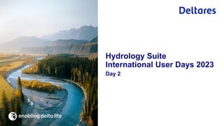 Day 2
Hydrology Suite
International User Days 2023
 